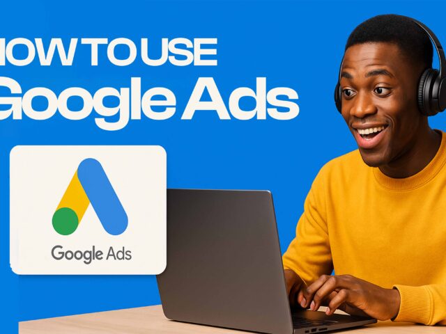 How To Use Google Ads: A Beginner’s Guide in 2025 