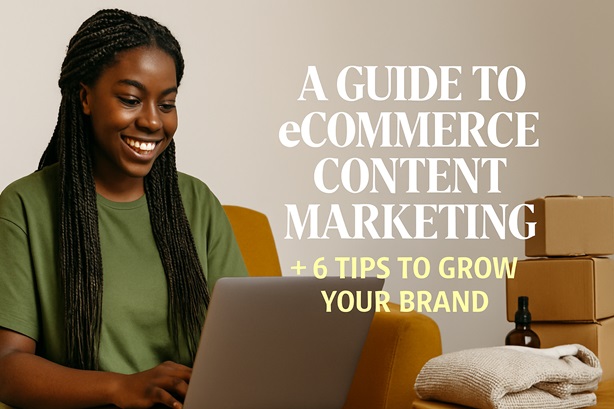 A Guide To eCommerce Content Marketing (+ 6 Tips To Grow Your Brand)
