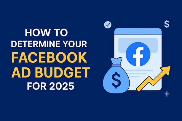 How To determine your Facebook ad budget for 2025
