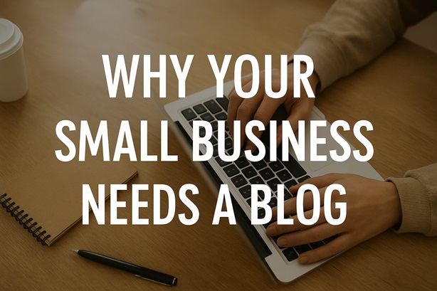 Why Your Small Business Needs a Blog (And How to Start One)